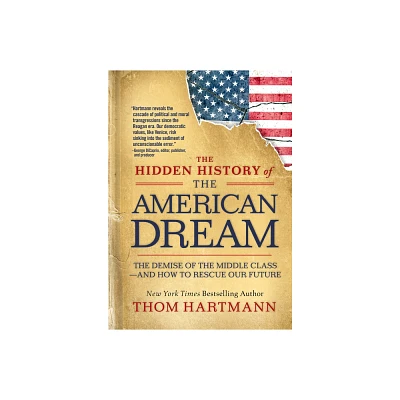 The Hidden History of the American Dream - (Thom Hartmann Hidden History) by Thom Hartmann (Paperback)