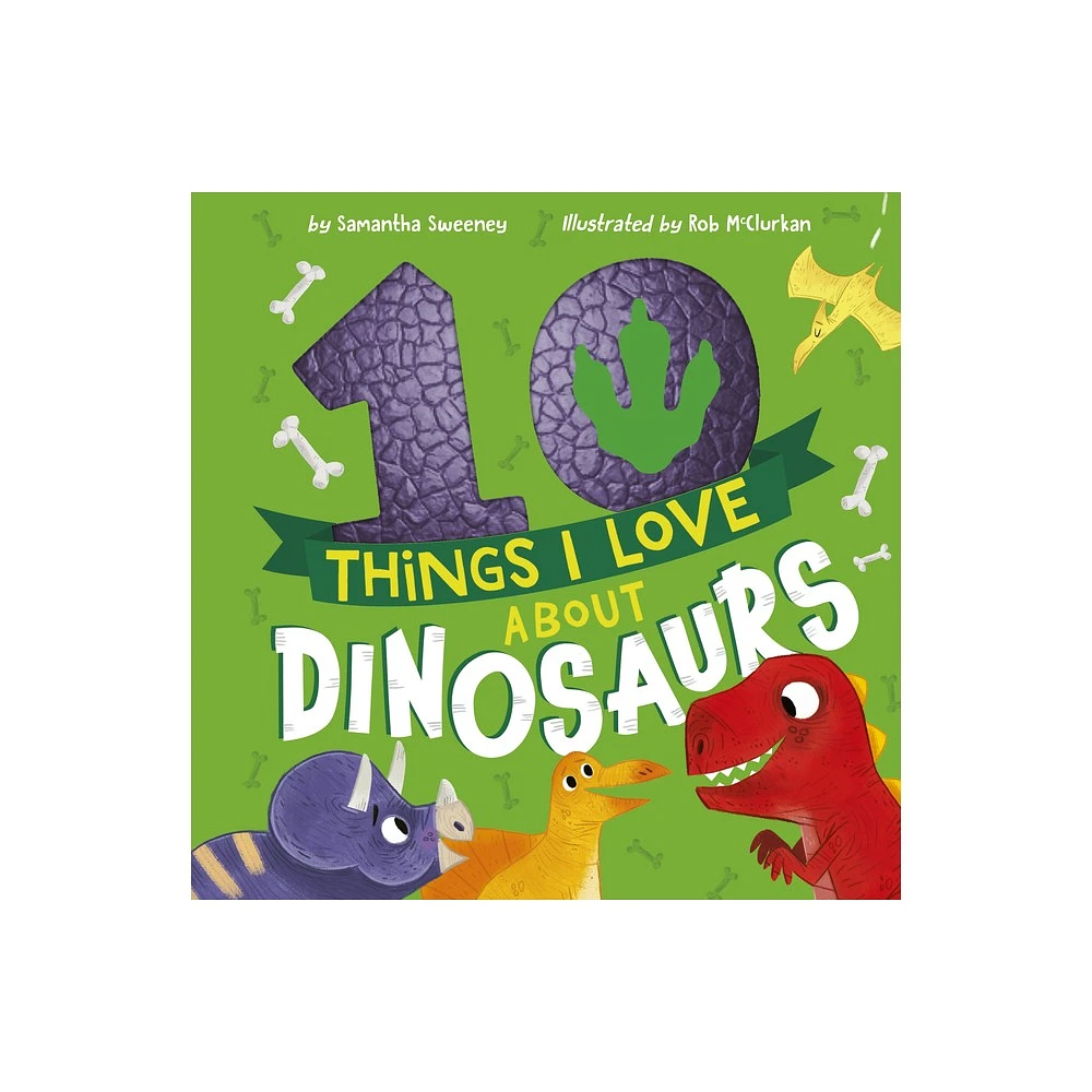 10 Things I Love about Dinosaurs - by Samantha Sweeney (Hardcover)