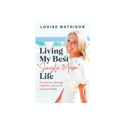 Living My Best Single Mum Life - by Louise Mathison (Paperback)