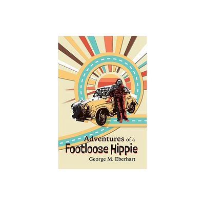 Adventures of a Footloose Hippie - by George M Eberhart (Paperback)