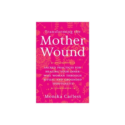 Transforming the Mother Wound - by Monika Carless (Paperback)