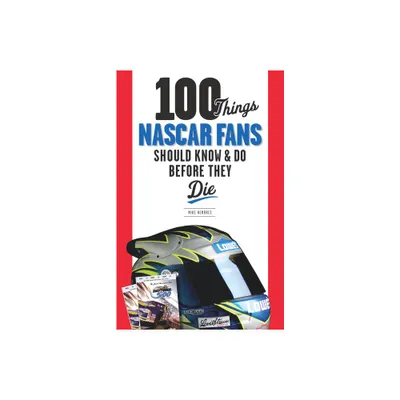 100 Things NASCAR Fans Should Know & Do Before They Die - (100 Things...Fans Should Know) by Mike Hembree (Paperback)