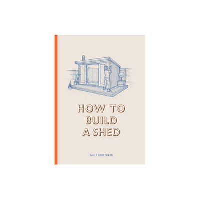 How to Build a Shed - by Sally Coulthard (Paperback)