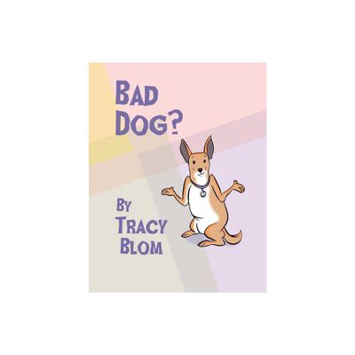 Bad Dog? - by Tracy Blom (Paperback)