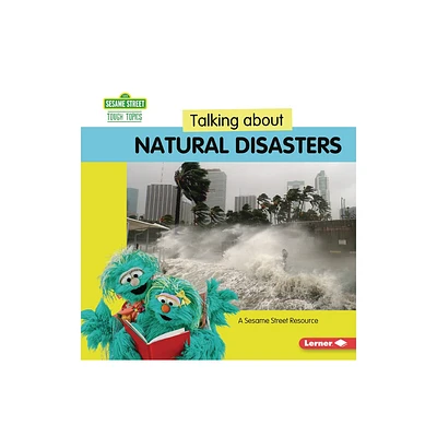 Talking about Natural Disasters - (Sesame Street (R) Tough Topics) by Marie-Therese Miller (Paperback)