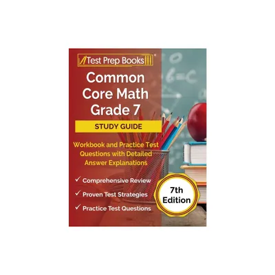 Common Core Math Grade 7 Study Guide Workbook and Practice Test Questions with Detailed Answer Explanations [7th Edition] - by Joshua Rueda