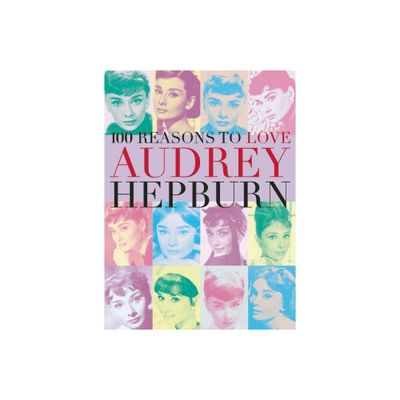 100 Reasons to Love Audrey Hepburn - by Joanna Benecke (Paperback)