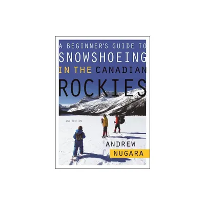 A Beginners Guide to Snowshoeing in the Canadian Rockies - 2nd Edition by Andrew Nugara (Paperback)