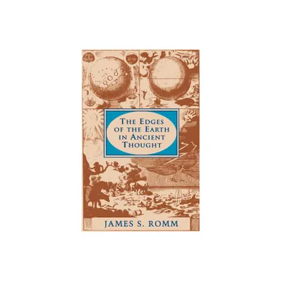 The Edges of the Earth in Ancient Thought - by James S Romm (Paperback)