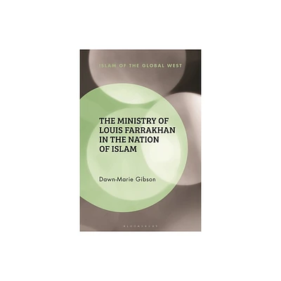 The Ministry of Louis Farrakhan in the Nation of Islam - (Islam of the Global West) by Dawn-Marie Gibson (Hardcover)