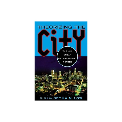Theorizing the City - by Setha M Low (Paperback)