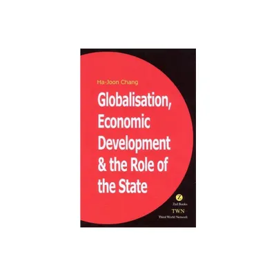 Globalization, Economic Development, and the Role of the State - by Ha-Joon Chang (Paperback)