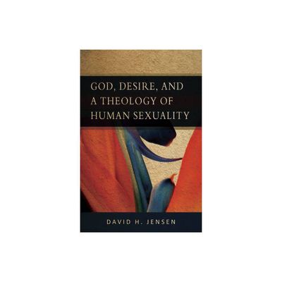 God, Desire, and a Theology of Human Sexuality - by David H Jensen (Paperback)