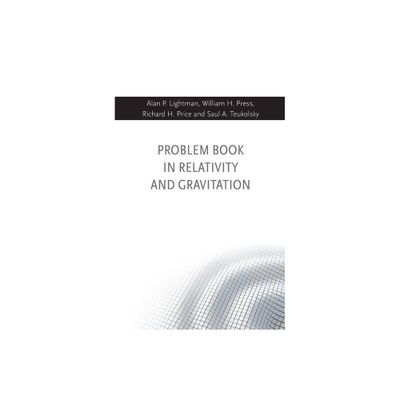 Problem Book in Relativity and Gravitation - by Alan P Lightman & William H Press & Richard H Price & Saul A Teukolsky (Hardcover)