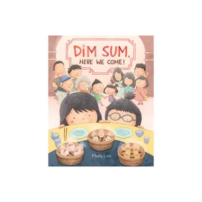 Dim Sum, Here We Come! - by Maple Lam (Hardcover)