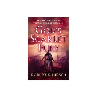 Gods Scarlet Fury - (Dark Ages Saga of Tristan de Saint-Germain) by Robert E Hirsch (Paperback)