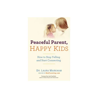 Peaceful Parent, Happy Kids - by Laura Markham (Paperback)