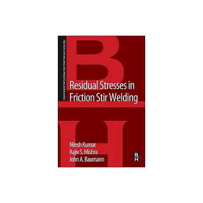 Residual Stresses in Friction Stir Welding - (Friction Stir Welding and Processing) by Nilesh Kumar & Rajiv S Mishra & John A Baumann (Paperback)