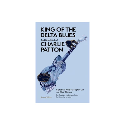 King of the Delta Blues - (Charles K. Wolfe Music) 2nd Edition by Gayle Dean Wardlow & Stephen Calt & Edward Komara (Paperback)