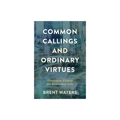 Common Callings and Ordinary Virtues - by Brent Waters (Paperback)