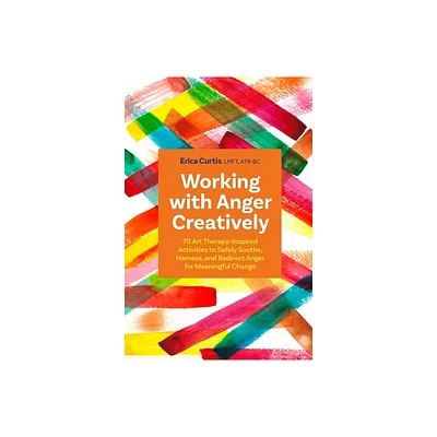 Working with Anger Creatively - by Erica Curtis (Paperback)