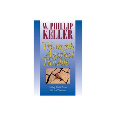 Triumph Against Trouble - by W Phillip Keller (Paperback)