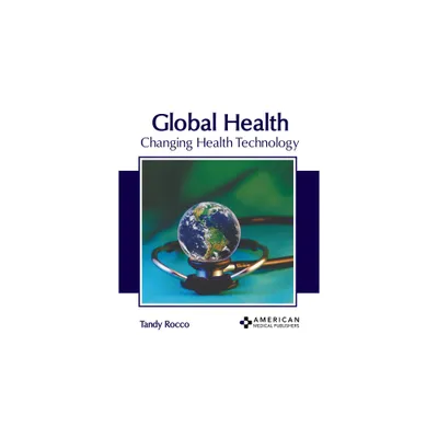 Global Health: Changing Health Technology - by Tandy Rocco (Hardcover)