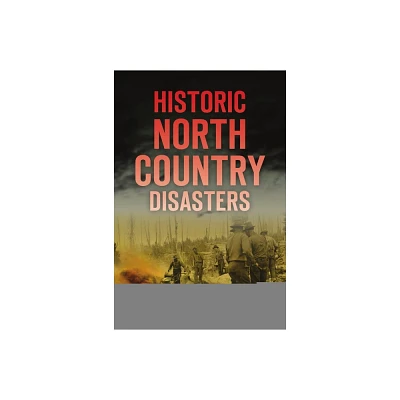 Historic North Country Disasters - by Cheri L Farnsworth (Paperback)