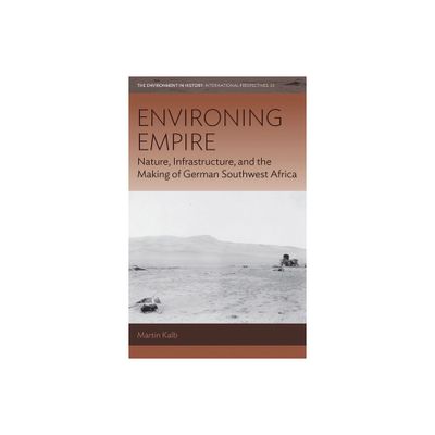 Environing Empire - (Environment in History: International Perspectives) by Martin Kalb (Hardcover)