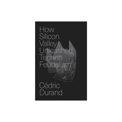 How Silicon Valley Unleashed Techno-Feudalism - by Cdric Durand (Hardcover)