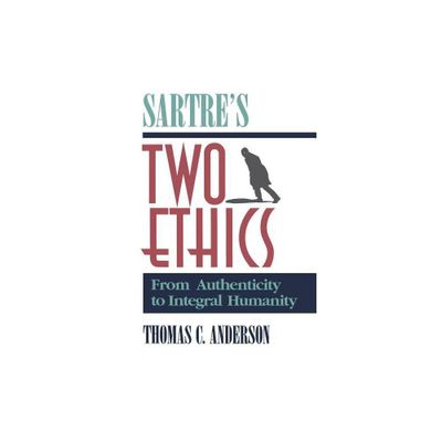 Sartres Two Ethics - by Thomas C Anderson (Paperback)