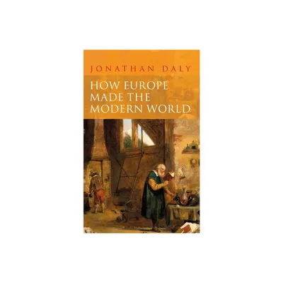 How Europe Made the Modern World - by Jonathan Daly (Paperback)