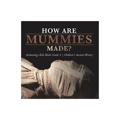 How Are Mummies Made? Archaeology Kids Books Grade 4 Childrens Ancient History