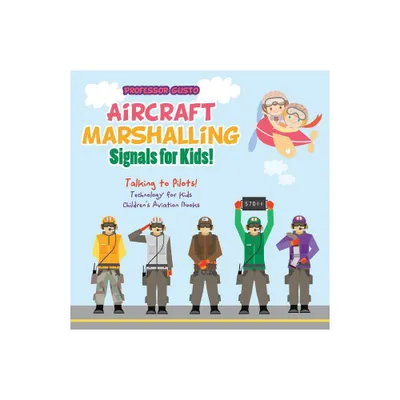 Aircraft Marshalling Signals for Kids! - Talking to Pilots! - Technology for Kids - Childrens Aviation Books - by Gusto (Paperback)