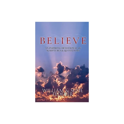 BELIEVE - An Inspiring Devotional of Scriptures & Quotations - by Susie Federer & William J Federer (Paperback)