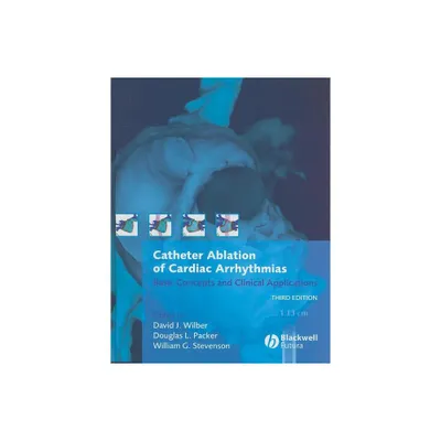 Catheter Ablation of Cardiac Arrhythmias - 3rd Edition by David J Wilber & Douglas L Packer & William G Stevenson (Hardcover)