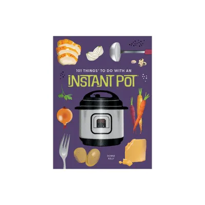 101 Things to Do with an Instant Pot(r), New Edition - (101 Cookbooks) by Donna Kelly (Paperback)