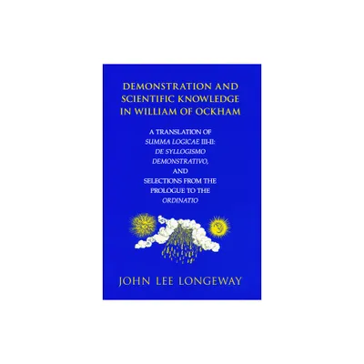 Demonstration and Scientific Knowledge in William of Ockham - by John Lee Longeway (Hardcover)