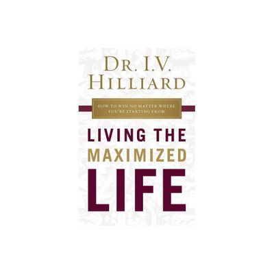 Living the Maximized Life - by I V Hilliard (Paperback)