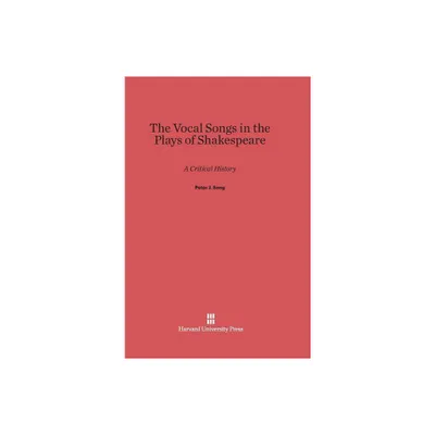 The Vocal Songs in the Plays of Shakespeare - by Peter J Seng (Hardcover)