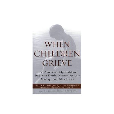 When Children Grieve - by John W James & Russell Friedman & Matthews (Paperback)