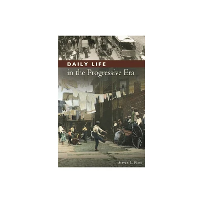 Daily Life in the Progressive Era - by Steven Piott (Hardcover)