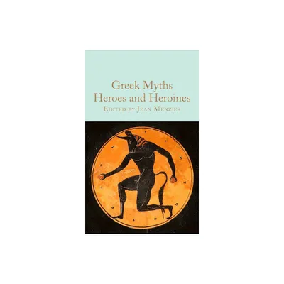 Greek Myths: Heroes and Heroines - by Jean Menzies (Hardcover)