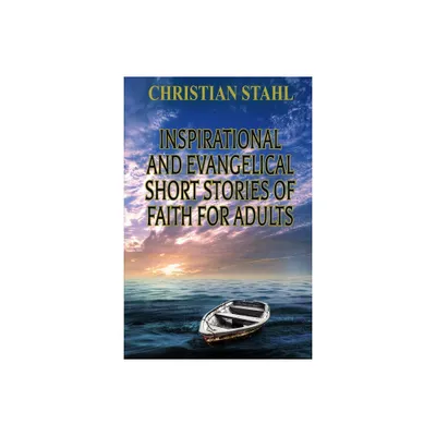 Inspirational and Evangelical Short Stories of Faith for Adults - by Christian Stahl (Paperback)