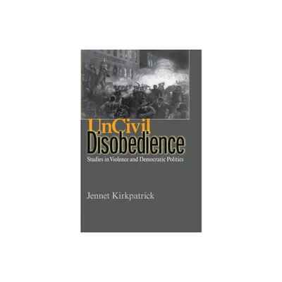 Uncivil Disobedience - by Jennet Kirkpatrick (Paperback)