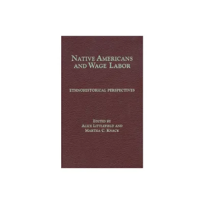 Native Americans and Wage Labor - (Philosophy) by Alice Littlefield & Martha C Knack (Hardcover)