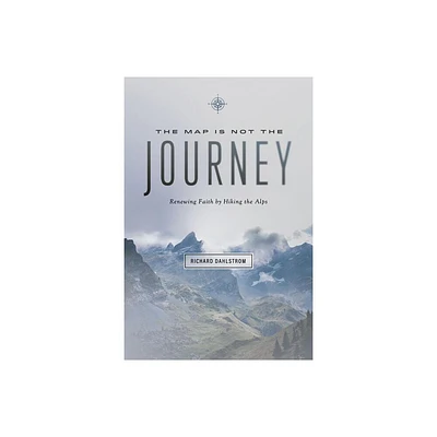 Map Is Not the Journey - by Richard Dahlstrom (Paperback)