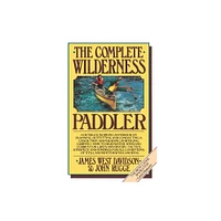 The Complete Wilderness Paddler - by James West Davidson & John Rugge (Paperback)