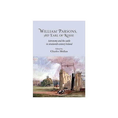 William Parsons, 3rd Earl of Rosse - (Royal Dublin Society - Science and Irish Culture) by R Charles Mollan (Hardcover)