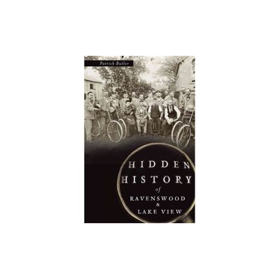 Hidden History Of Ravenswood And Lake View - By Patrick Butler ( Paperback )